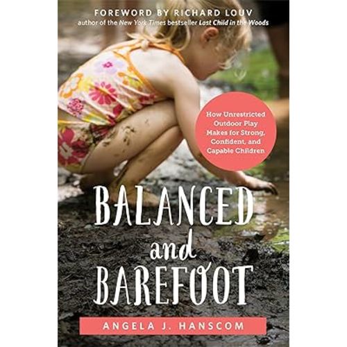 Balanced and Barefoot: How Unrestricted Outdoor Play Makes for Strong, Confident, and Capable Children