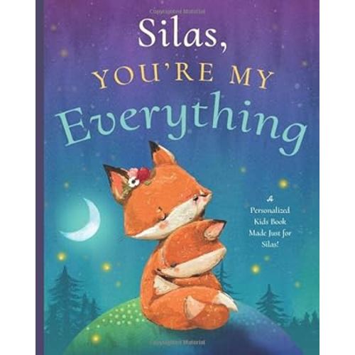 Silas, You’re My Everything: A Personalized Kids Book Just for Silas! (Personalized Children’s Book Gift for Baby Showers and Birthdays)