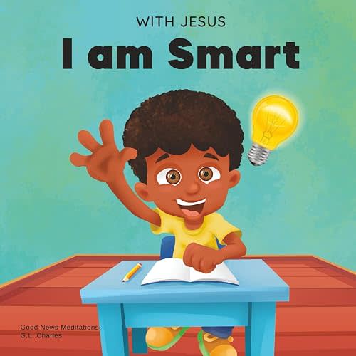 With Jesus I am Smart: A Christian children's book to help kids see Jesus as their source of wisdom and intelligence; ages 4-6, 6-8, 8-10