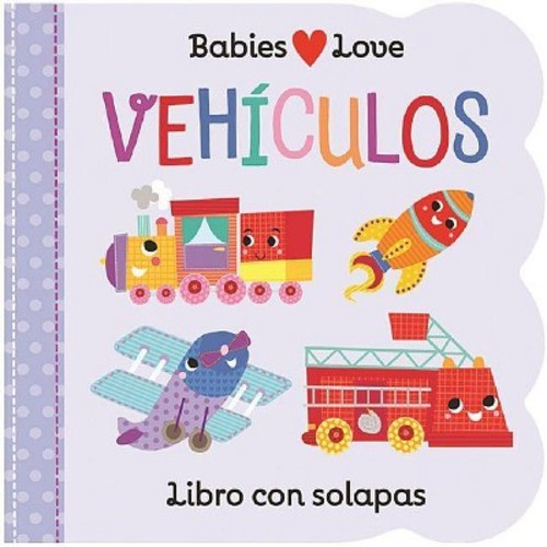 Babies Love Vehículos / Babies Love Things That Go - by Rose Nestling