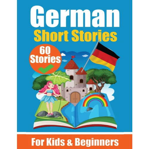 60 Short Stories in German A Dual-Language Book in English and German: A German Learning Book for Children and Beginners, (Paperback)