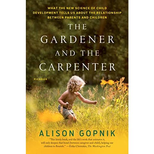 The Gardener and the Carpenter: What the New Science of Child Development Tells Us About the Relationship Between Parents and Children