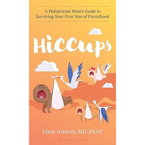 Hiccups: A Pediatrician Mom's Guide to Surviving Your First Year of Parenthood