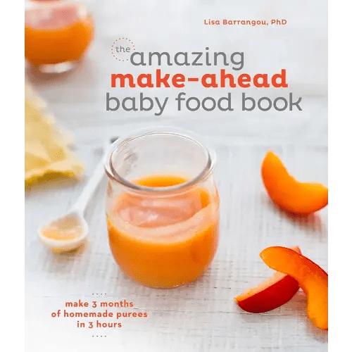 The Amazing Make-Ahead Baby Food Book: Make 3 Months of Homemade Purees in 3 Hours [A Cookbook]