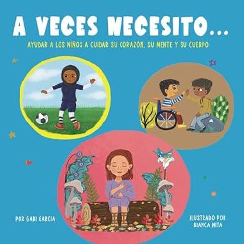 A VECES NECESITO…: Ayudar a los niños a cuidar su corazón, su mente y su cuerpo (Creciendo Corazones y Mentes) (Spanish Edition)