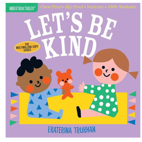 Indestructibles (The Original): Let's Be Kind (A First Book of Manners): Chew Proof · Rip Proof · Nontoxic · 100% Washable (Book for Babies, Newborn Books, Safe to Chew)