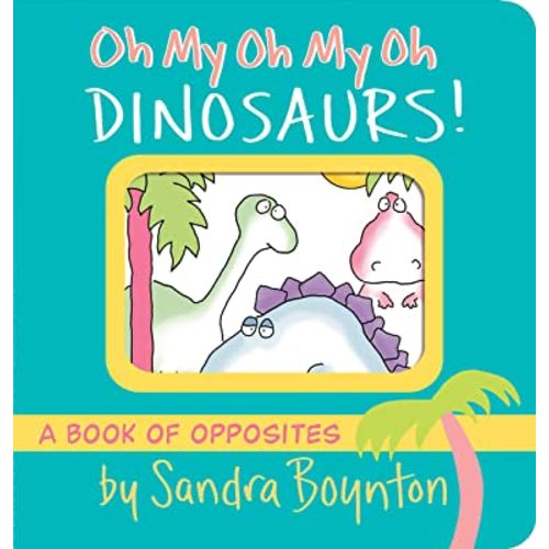 Oh My Oh My Oh Dinosaurs!: A Book of Opposites (Boynton on Board)