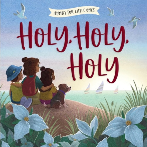 Holy, Holy, Holy: A Hymn Board Book Helping Little Ones Discover God's Holiness Through Worship (Hymns for Little Ones)