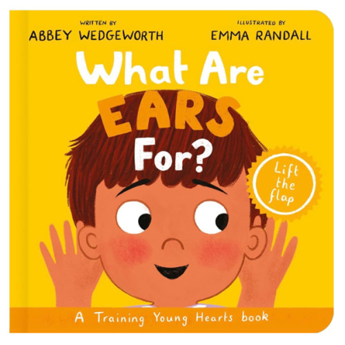 What Are Ears For? Board Book: A Lift-the-Flap Board Book (Christian behaviour book for toddlers encouraging obedience motivated by God’s grace) (Training Young Hearts)