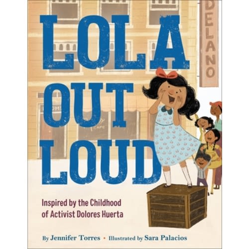 Lola Out Loud: Inspired by the Childhood of Activist Dolores Huerta | Prologue Bookshop