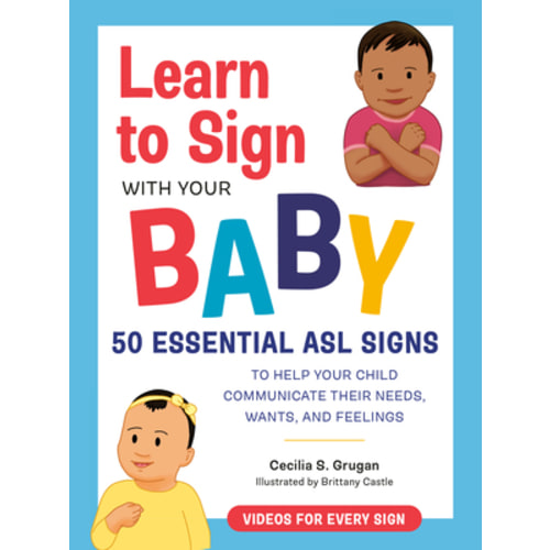 Learn to Sign with Your Baby: 50 Essential ASL Signs to Help Your Child Communicate Their Needs, Wants, and Feelings | Battenkill Books