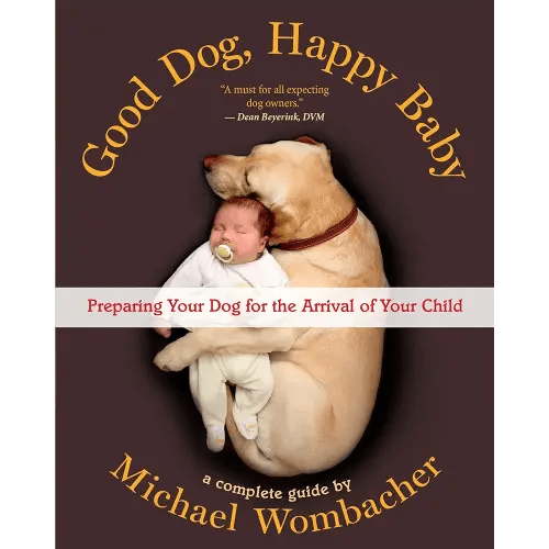 Good Dog, Happy Baby: Preparing Your Dog for the Arrival of Your Child