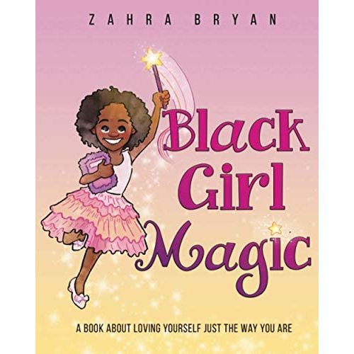 Black Girl Magic: A Book About Loving Yourself Just the Way You Are.