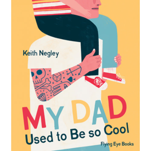 My Dad Used to Be So Cool by Keith Negley