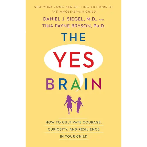 The Yes Brain: How to Cultivate Courage, Curiosity, and Resilience in Your Child