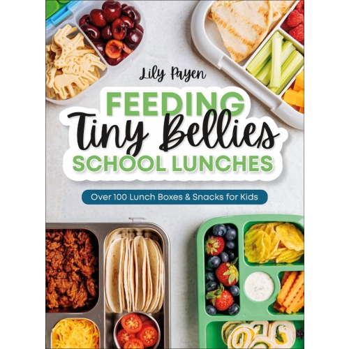 Feeding Tiny Bellies: School Lunches: Over 100 Lunch Boxes and Snacks for Kids, (Paperback)