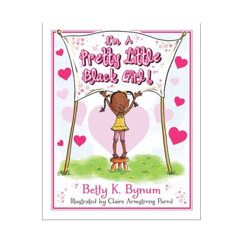 I'm a Pretty Little Black Girl! ( I'm a Girl! Collection) (Hardcover) by Betty K. Bynum