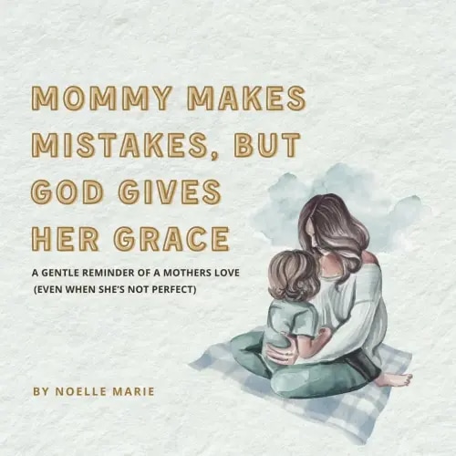 Mommy Makes Mistakes, But God Gives Her Grace: A Christian Rhyming Book for Moms to Reassure Their Child of Endless Love, Even When Mommy Isn't Perfect