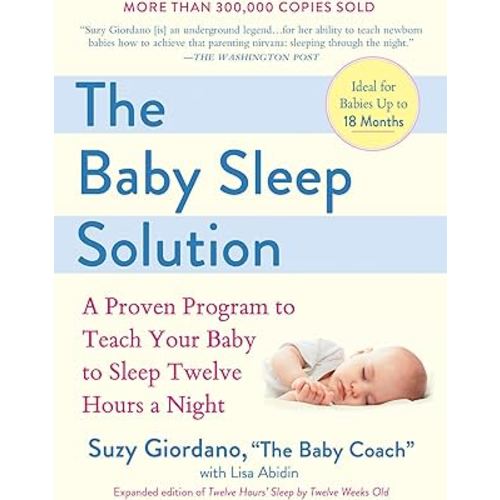 The Baby Sleep Solution: A Proven Program to Teach Your Baby to Sleep Twelve Hours a Night