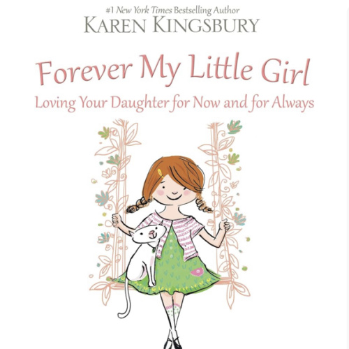 Forever My Little Girl: Loving Your Daughter for Now and for Always