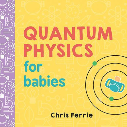 Quantum Physics for Babies by Chris Ferrie, Board Book | Barnes & Noble®