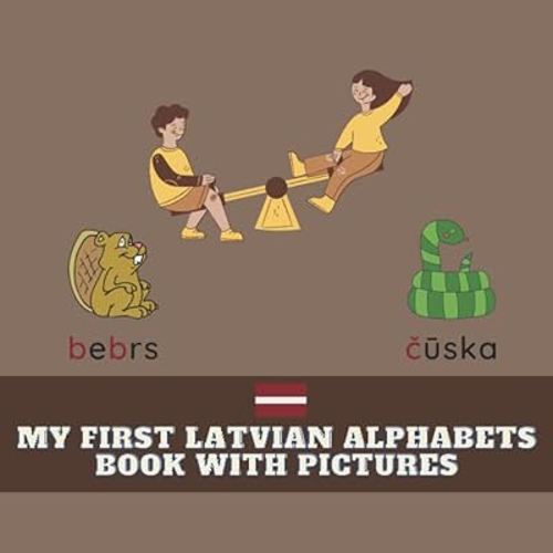 My First Latvian Alphabets Book With Pictures: Teach And Learn Basic Latvian Words For Toddlers, Latvian Language, Bilingual Learning, My First Words With Alphabets, 8.5x8.5 in (Latvian Book Series)