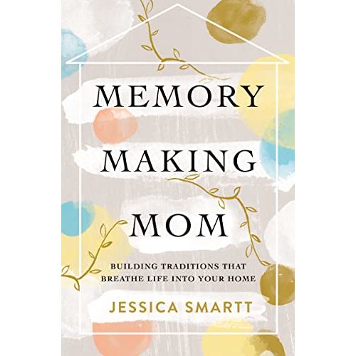 Memory-Making Mom: Building Traditions That Breathe Life Into Your Home