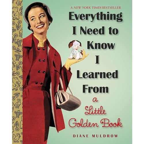 Everything I Need To Know I Learned From a Little Golden Book: An Inspirational Gift Book (Little Golden Books (Random House)) Hardcover – Picture Book, September 24, 2013