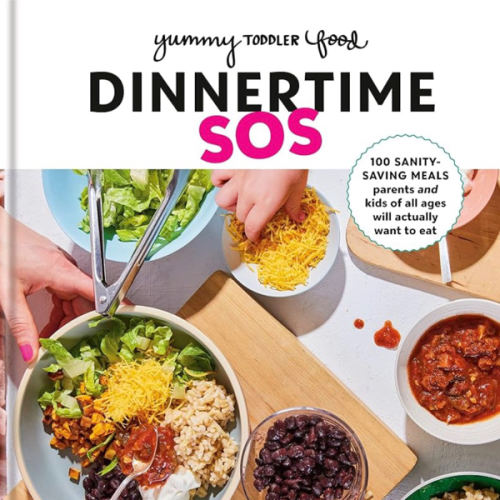 Yummy Toddler Food: Dinnertime SOS: 100 Sanity-Saving Meals Parents and Kids of All Ages Will Actually Want to Eat: A Cookbook