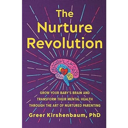 The Nurture Revolution: Grow Your Baby's Brain and Transform Their Mental Health through the Art of Nurtured Parenting