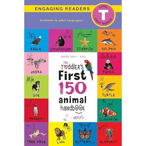 The Toddler's First 150 Animal Handbook: (English / American Sign Language - ASL) Pets, Aquatic, Forest, Birds, Bugs, Arctic, Tropical, Underground, ... Farm Animals (American Sign Language Edition)