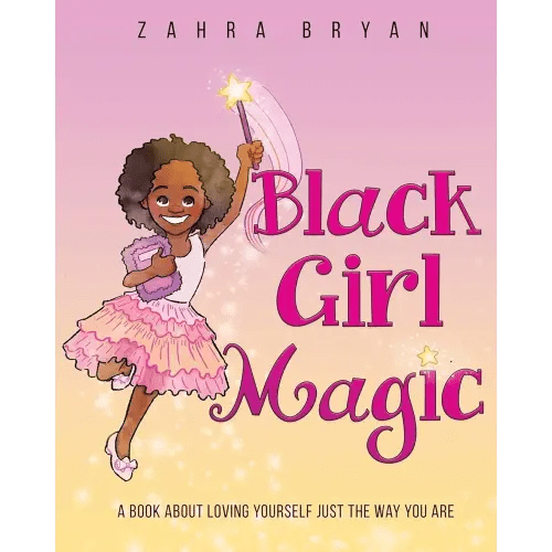 Black Girl Magic: A Book About Loving Yourself Just the Way You Are.