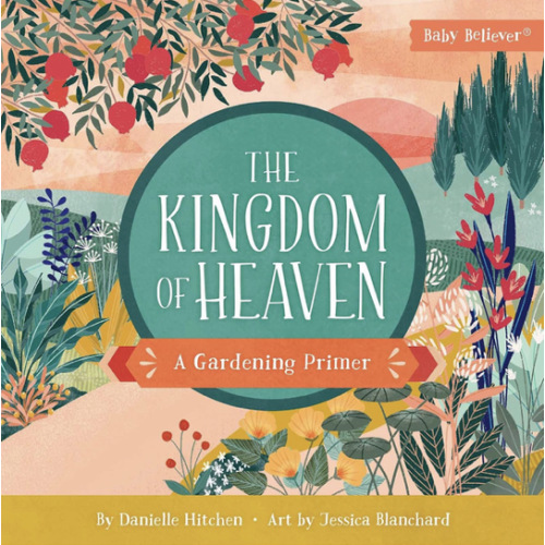 The Kingdom of Heaven: Christian Board Book Exploring God's Kingdom Through Gardens and Scripture (Baby Believer)