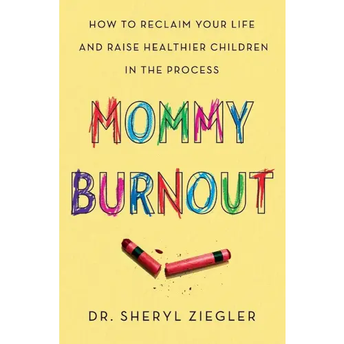 Mommy Burnout: How to Reclaim Your Life and Raise Healthier Children in the Process