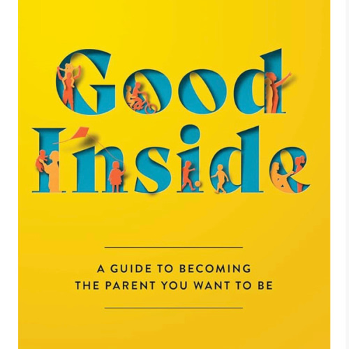 Good Inside: A Practical Guide to Resilient Parenting Prioritizing Connection Over Correction