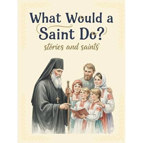 What Would a Saint Do?: Stories and Saints (Introducing Children to Orthodox Christianity)