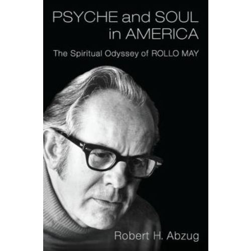 Psyche and Soul in America : The Spiritual Odyssey of Rollo May book by Robert H. Abzug: 9780199754373