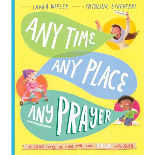 Any Time, Any Place, Any Prayer Storybook: A True Story of How You Can Talk With God (Illustrated Bible book to gift kids ages 3-6 and help them to pray) (Tales That Tell the Truth)