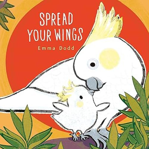 Spread Your Wings Padded Board Book: (A Heartwarming Story of Parental Love and Gratitude - For Babies and Toddlers) (Emma Dodd's Love You Books)