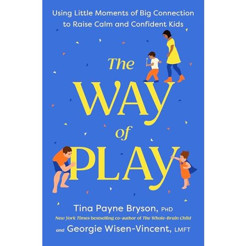 The Way of Play: Using Little Moments of Big Connection to Raise Calm and Confident Kids
