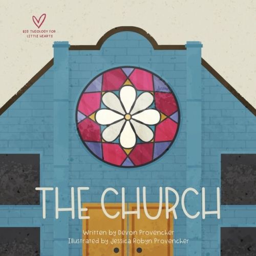 The Church - (Big Theology for Little Hearts) by Devon Provencher (Board Book)