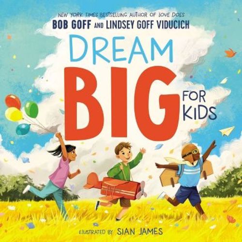 Dream Big for Kids - by Bob Goff & Lindsey Goff Viducich (Hardcover)