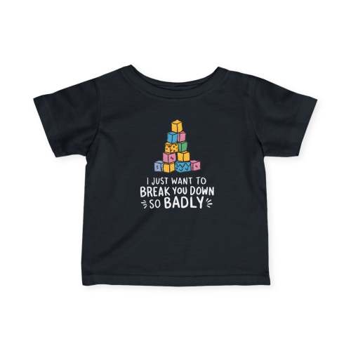 I Just Want To Break You Down So Badly - Infant Tee – ElderEmo.com