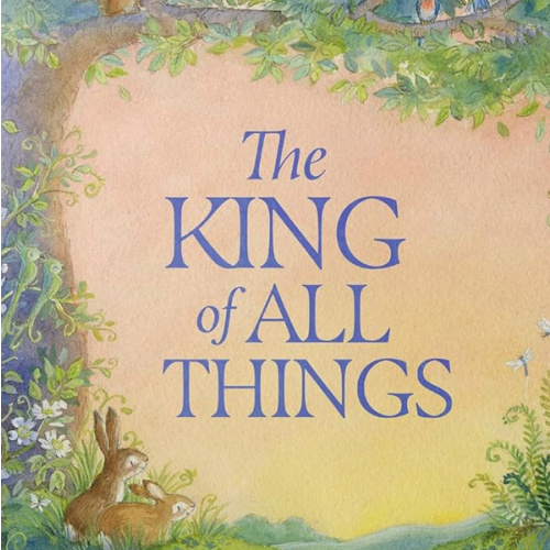 The King of All Things: A Blessing to Awaken Worship and Wonder – A Christian Children’s Board Book