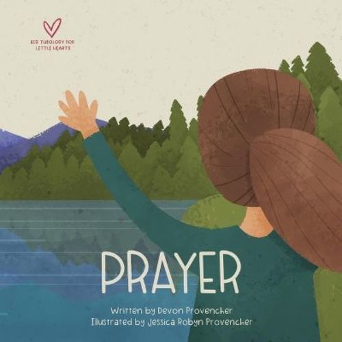 Prayer - (Big Theology for Little Hearts) by Devon Provencher (Board Book)
