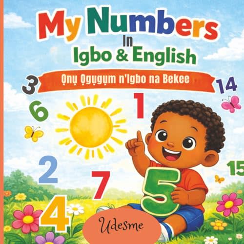 My Numbers In Igbo & English: Ọnụ Ọgụgụm n’Igbo na Bekee - A Fun Bilingual Counting Book For Kids