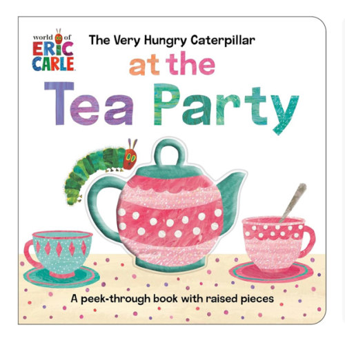 The Very Hungry Caterpillar at the Tea Party: A Peek-Through Book with Raised Pieces