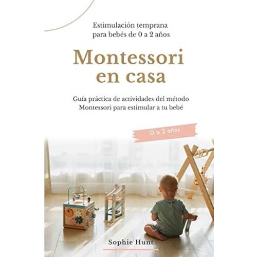Montessori en casa: estimulación temprana para bebés de 0 a 2 años: Guía práctica de actividades del método Montessori para estimular a tu bebé (Biblioteca Montessori en español) (Spanish Edition)