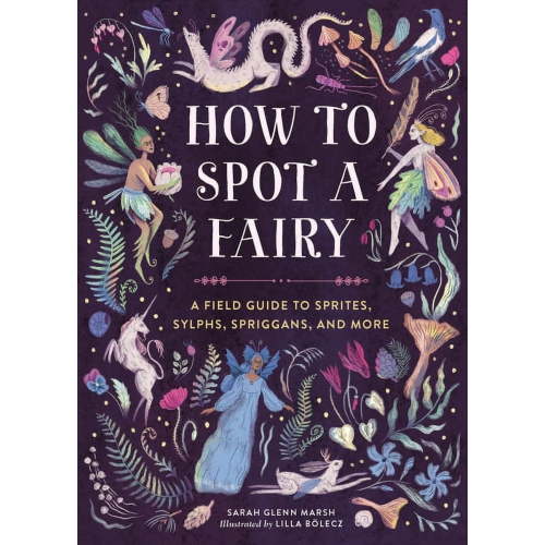 How to Spot How to Spot a Fairy: A Field Guide to Sprites, Sylphs, Spriggans, and More, (Hardcover)