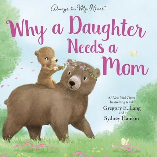 Why a Daughter Needs a Mom: Celebrate Your Special Mother Daughter Bond with this Sweet Picture Book! (Always in My Heart)
